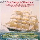 Sea Songs & Shanties: Traditional English Sea Songs & Shanties from the last days of sail